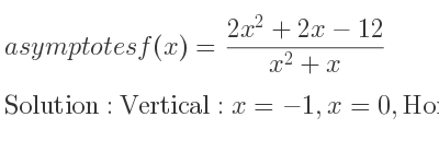 The asymptotes of f(x)=(2x^2+2x-12)/(x^2+x) is Vertical: x=-1,x=0,Horizontal: y=2